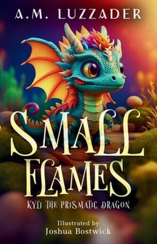 Small Flames: Kyli the Prismatic Dragon by A M Luzzader: New