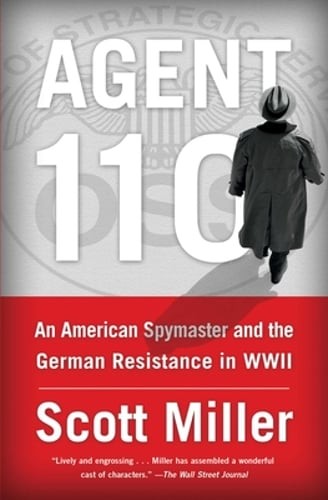 Agent 110: An American Spymaster and the German Resistance in WWII by Miller