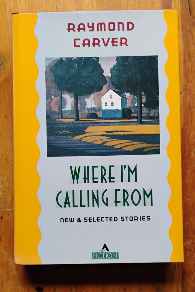 Where I'm Calling From New and Selected Stories by Raymond Carver 1988 HC 1st