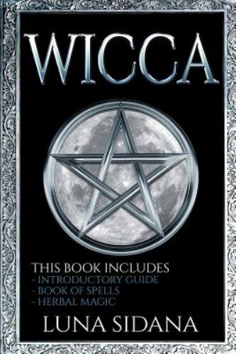 Wicca: 3 Manuscripts - Introductory Guide, Book Of Spells, Herbal Magic (Wic...