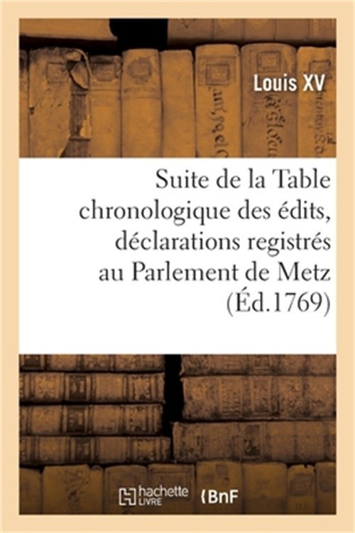 Suite de la Table Chronologique Des �dits, D�clarations, Lettres Patentes: Sur A