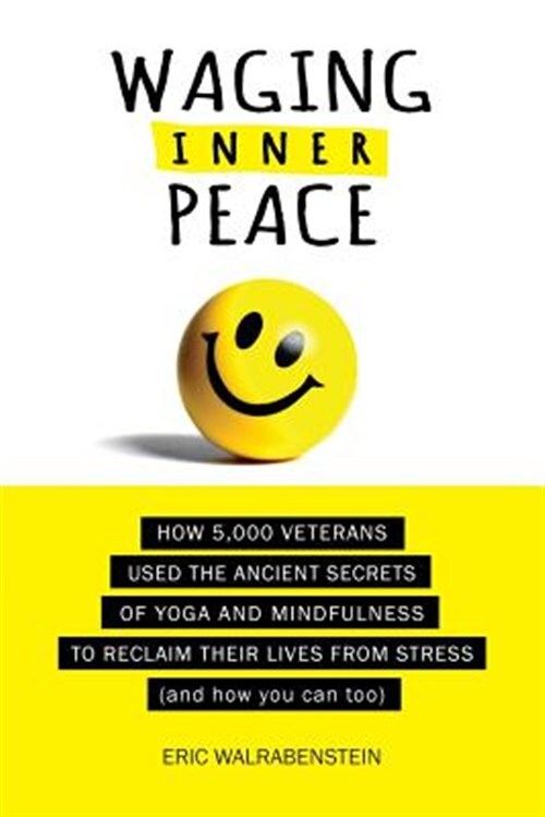 Waging Inner Peace: How 5,000 Veterans Used the Ancient Secrets of Yoga & Min...