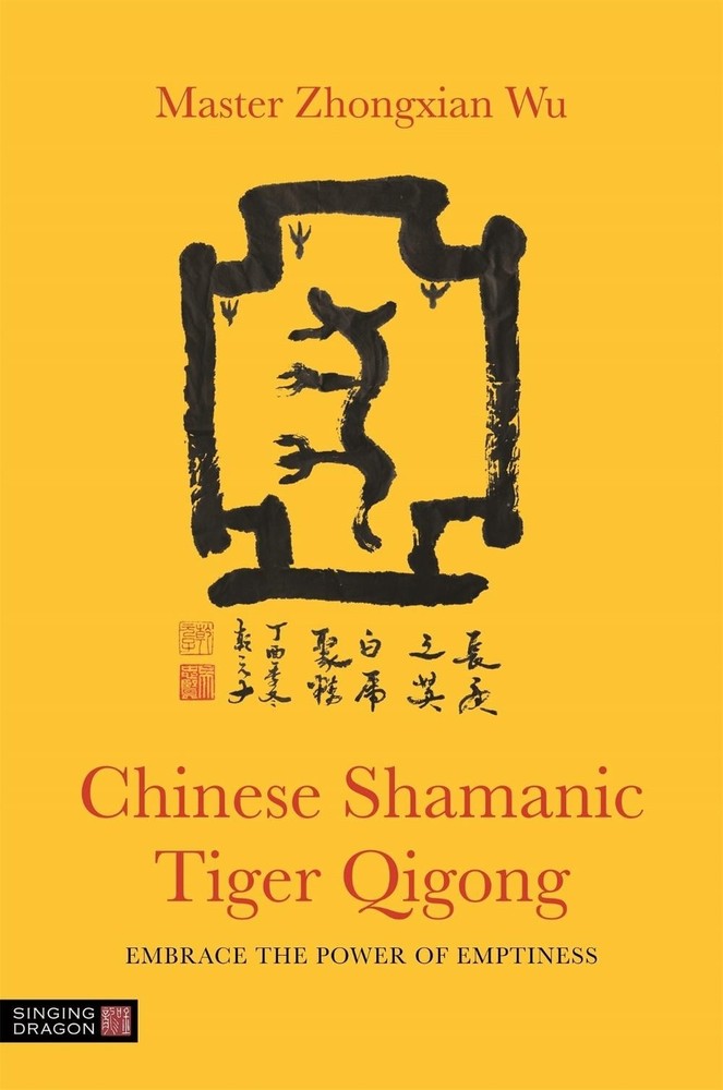 Chinese Shamanic Tiger Qigong: Embrace the Power of Emptiness by Zhongxian Wu (E