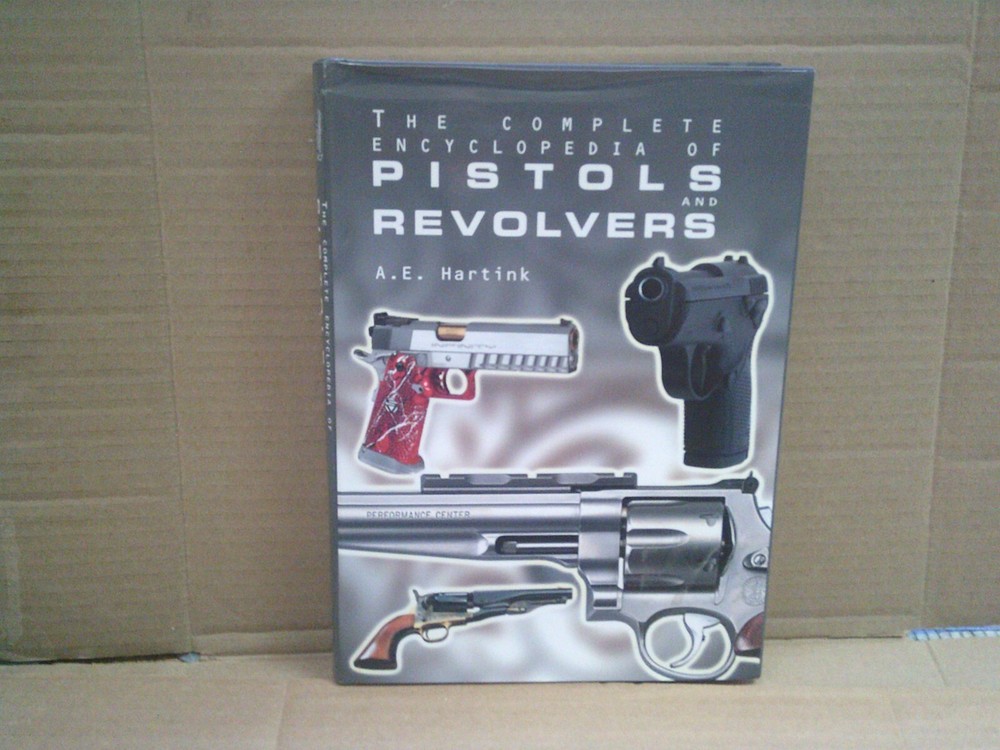 The Complete Encyclopedia of Pistols and Revolvers by A. E. Hartink, 2002