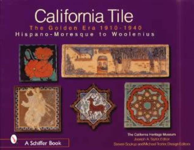 California Tile: the Golden Era, 1910-1940 : Hispano-Moresque to Woolenius by...