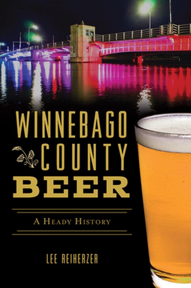 Winnebago County Beer: A Heady History by Lee Reiherzer (English) Paperback Book