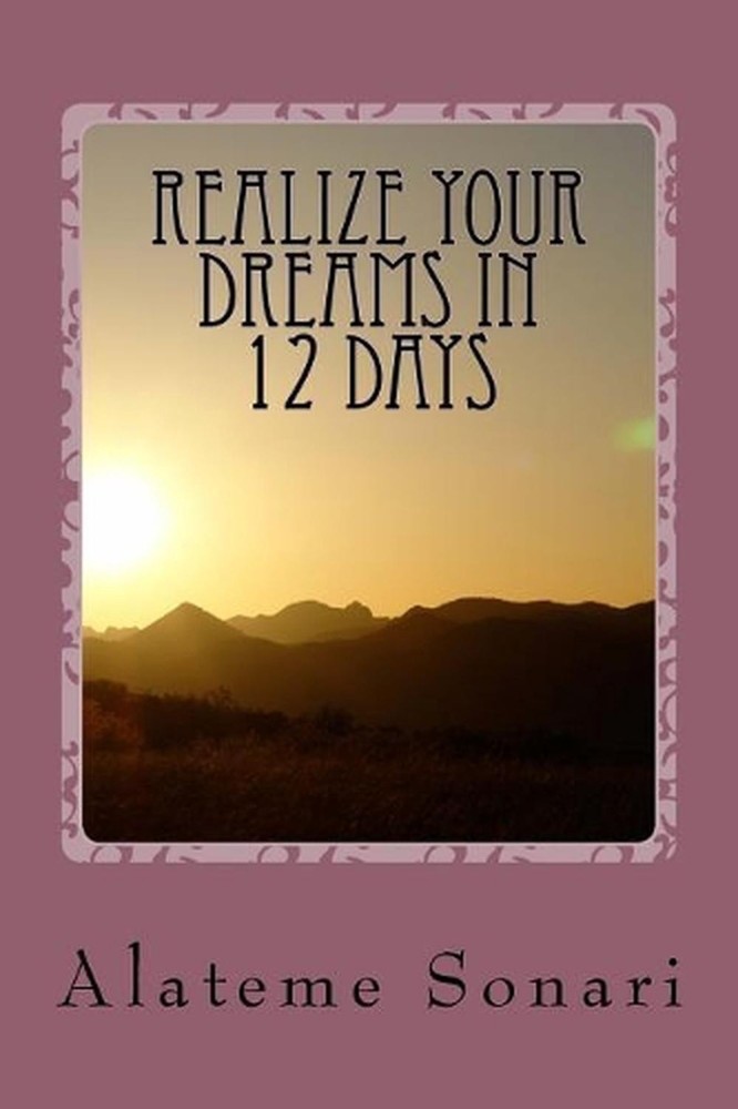 Realize Your Dreams in 12 Days: Work on Your Dreams While You Can by Alateme Son