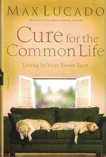 Cure for the Common Life: Living in - Hardcover, by Lucado Max - Very Good b