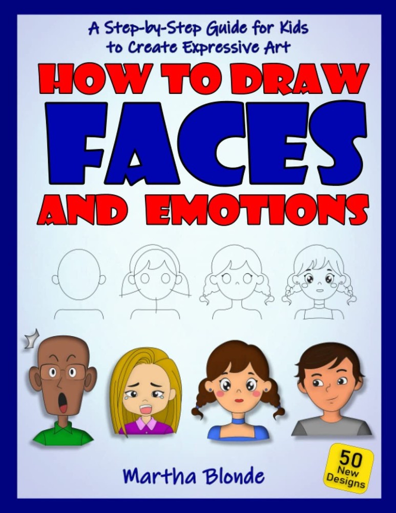 How to Draw Faces and Emotions: A Step-by-Step Guide for Kids to Create Expressi