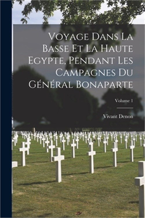 Voyage Dans La Basse Et La Haute Egypte, Pendant Les Campagnes Du G�n�ral Bonapa