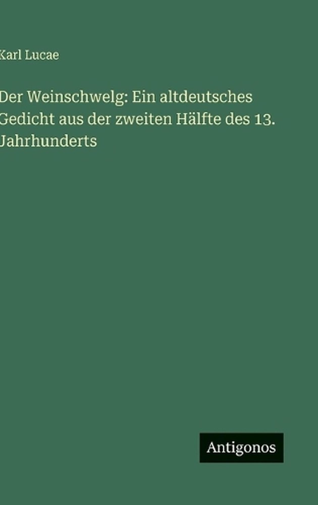 Der Weinschwelg: Ein altdeutsches Gedicht aus der zweiten H?lfte des 13. Jahrhun