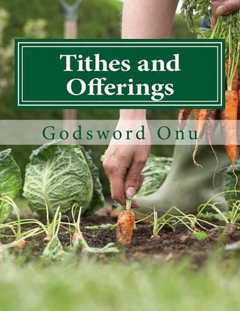 Tithes and Offerings: Giving to the Almighty God by Godsword Godswill Onu (Engli