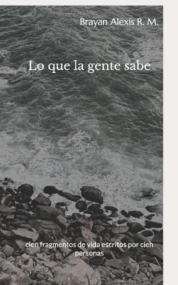 Lo que la gente sabe: cien fragmentos de vida escritos por cien personas by Bray