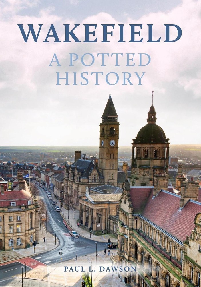 Wakefield: A Potted History by Paul L. Dawson Paperback Book