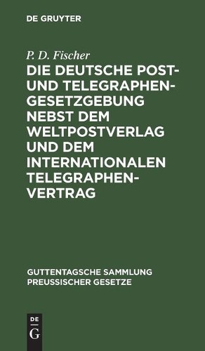 P D Fischer Die Deutsche Post- Und Telegraphen-Gesetzgebung Nebst Dem (Hardback)