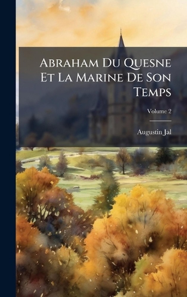 Abraham Du Quesne Et La Marine De Son Temps by Augustin Jal Hardcover Book