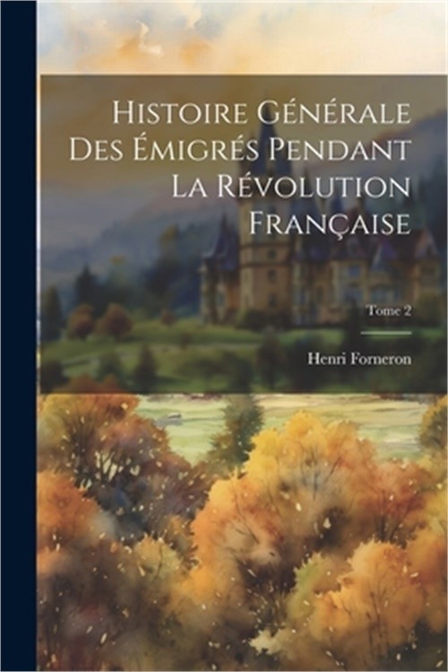 Histoire g�n�rale des �migr�s pendant la r�volution fran�aise; Tome 2 (Paperback
