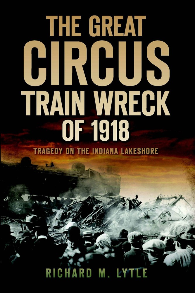 NEW The History Press The Great Circus Train Wreck of 1918, IN 9781596299313 Dis