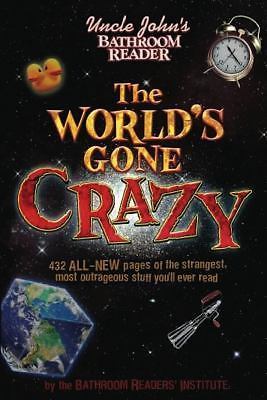 Uncle John's Bathroom Reader The World's Gone Crazy (Uncle John's Bathroom Reade