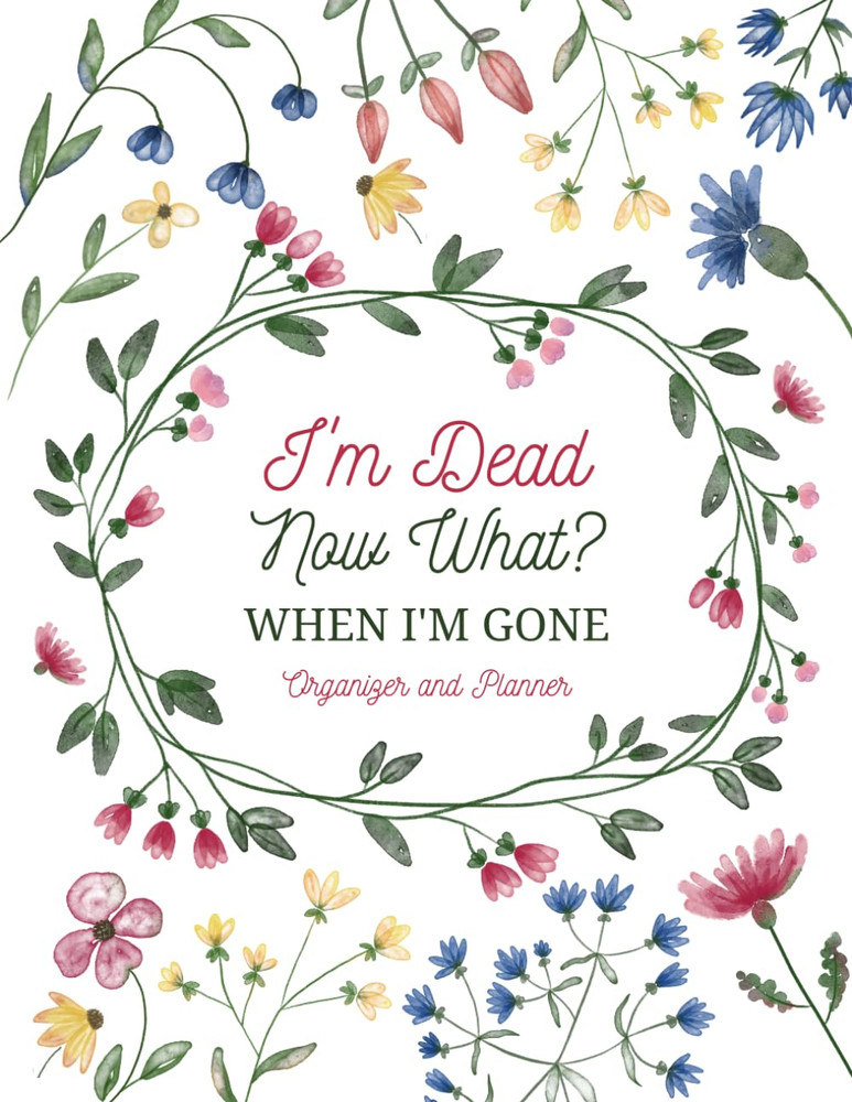 I'M Dead Now What?: Sorry, It'S Your Problem Now/ When I'M Gone Organizer and Pl