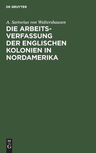 A Sartorius Von Wa Die Arbeits-Verfassung Der Englischen Kolonien in  (Hardback)