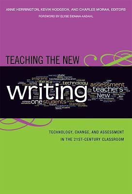 Teaching the New Writing: Technology, Change, and Assessment in the 21st Century