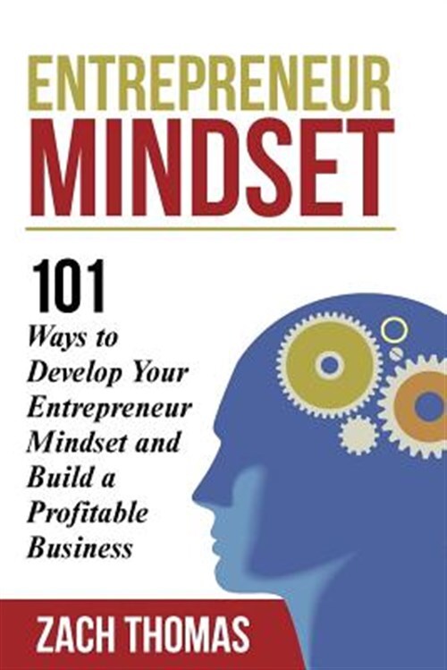 Entrepreneur Mindset : 101 Ways to Develop Your Entrepreneur Mindset and Buil...