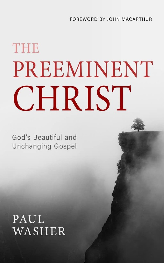 The Preeminent Christ Hardcover by Paul Washer | Compact Gospel-Centered The...