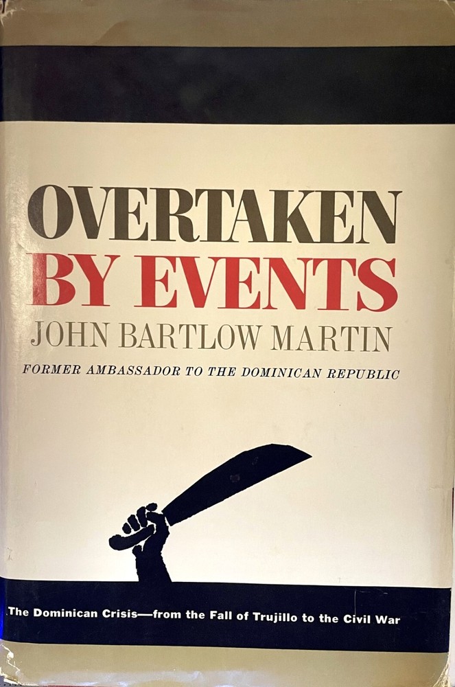 Overtaken by Events -The Dominican Crisis (Hardcover, 1966) John Bartlow Martin