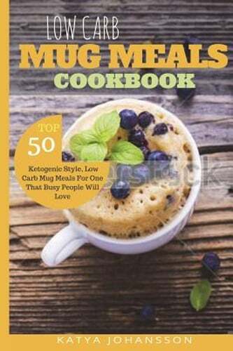 Low Carb Mug Meals Cookbook: Top 50 Ketogenic Style, Low Carb Mug Meals For One