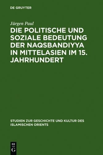 Jürgen Paul Die Politische Und Soziale Bedeutung Der Naqsbandiyya in  (Hardback)