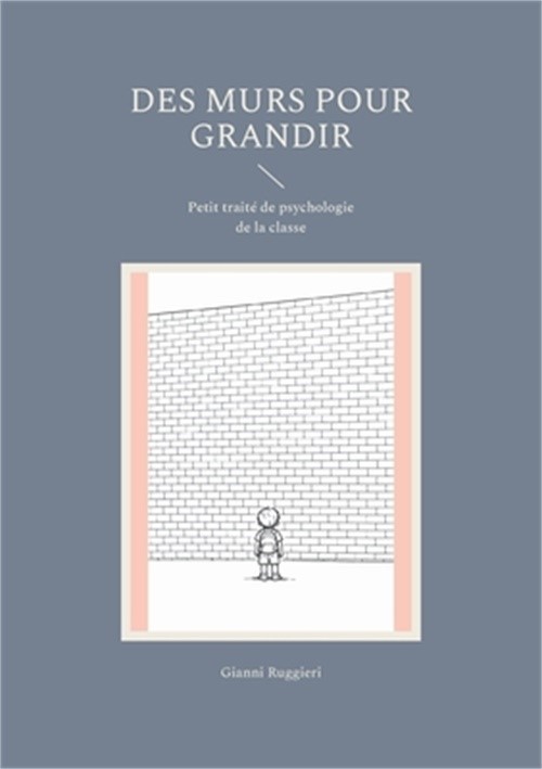 Des murs pour grandir: Petit trait� de psychologie de la classe (Paperback or So