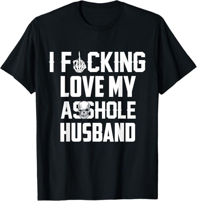 I Love Fcking Love My *sshole Husband Funny Sarcasm Wife Mom T-Shirt