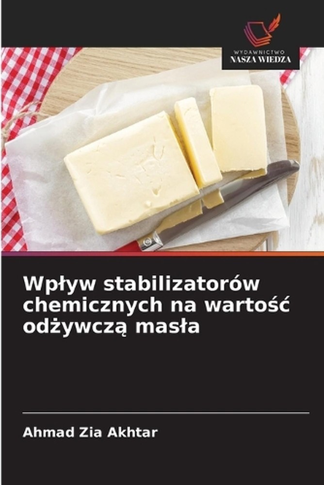 Wplyw stabilizatorw chemicznych na wartoc odywcz masla by Ahmad Zia Akhtar (Poli