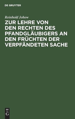 Reinhold Johow Zur Lehre Von Den Rechten Des Pfandgläubigers an Den F (Hardback)