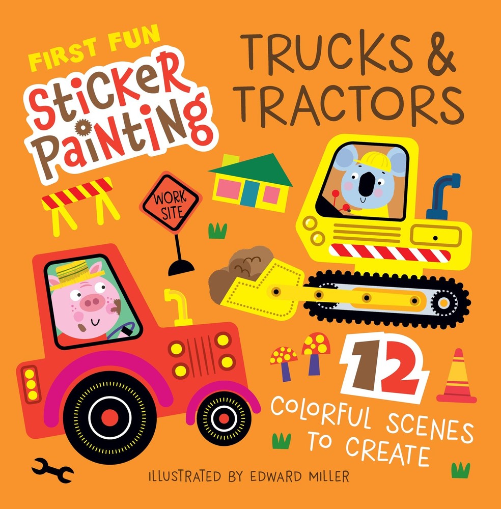 First Fun Sticker Painting: Trucks & Tractors: 12 Colorful Scenes to Create...