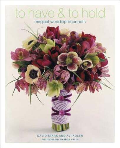 To Have & to Hold: Magical Wedding Bouquets by AVI Adler: Used