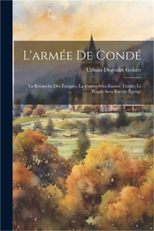 L'arm�e de Cond�; la revanche des �migr�s. La France sera encore trahie; le peup