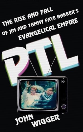 PTL: The Rise and Fall of Jim and Tammy Faye Bakker'... by Wigger, John HardbackFREE US DELIVERY | ISBN: 0199379718 | Quality Books