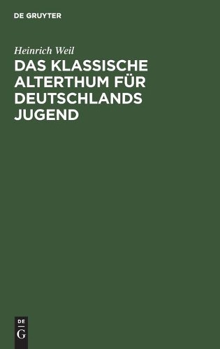 Heinrich Weil Das Klassische Alterthum Für Deutschlands Jugend (Hardback)