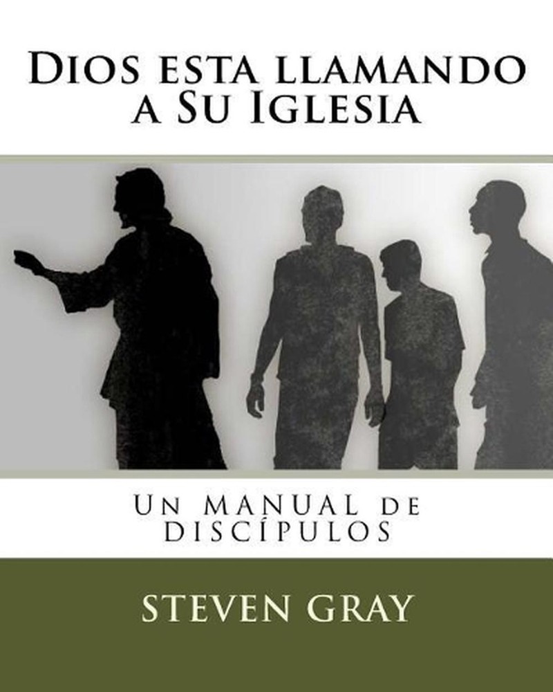 Dios esta llamando a Su Iglesia: Un MANUAL de DISC?PULOS by Steven Gray (Spanish
