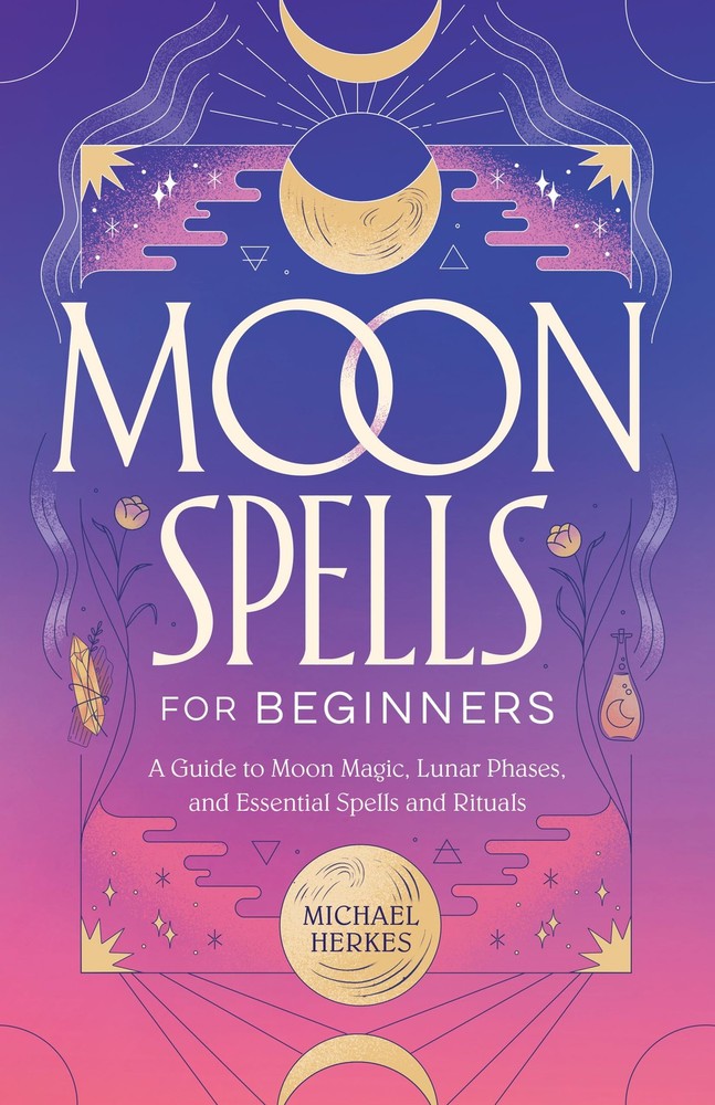 Moon Spells for Beginners: A Guide to Moon Magic, Lunar Phases, and Essential S,
