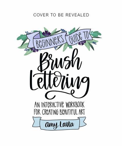 Beginner's Guide to Brush Lettering : An Interactive Workbook for Creating Be...