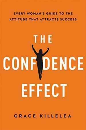 The Confidence Effect: Every Woman's Guide - Hardcover, by Killelea Grace - Good