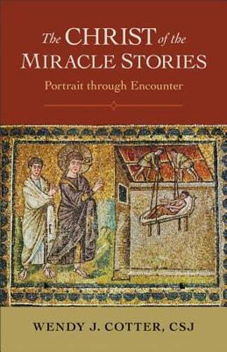 The Christ of the Miracle Stories: Portrait Through Encounter by Wendy J Cotter