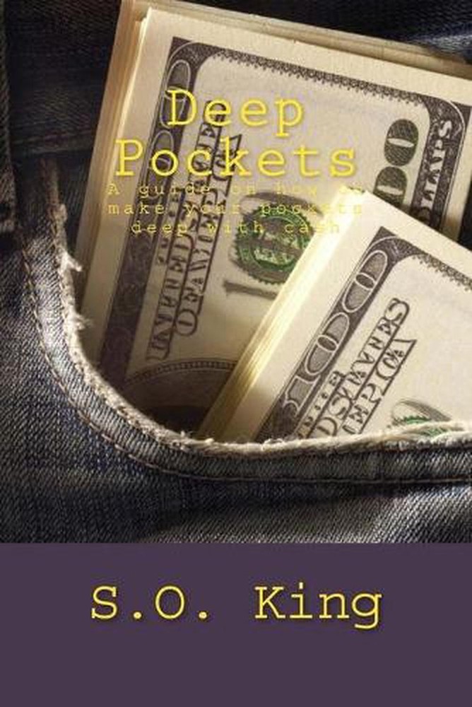 Deep Pockets: A guide on how to make your pockets deep with cash by S.O. King (E