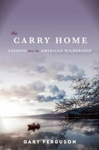 The Carry Home: Gary Ferguson's Wilderness Lessons and Insights