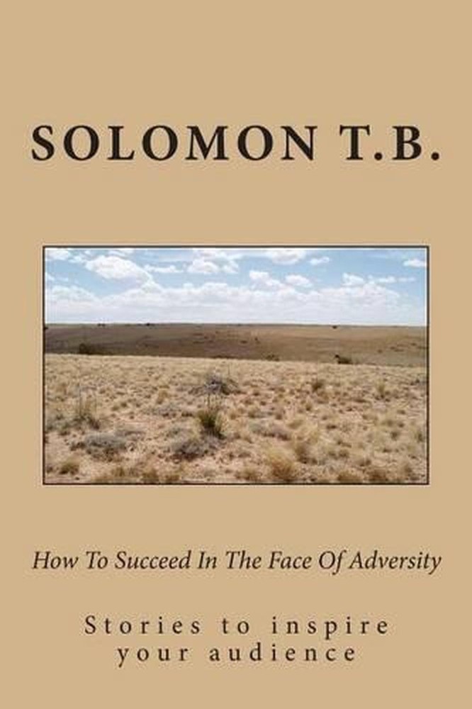 How To Succeed In The Face Of Adversity: Stories to inspire your audiennce by So
