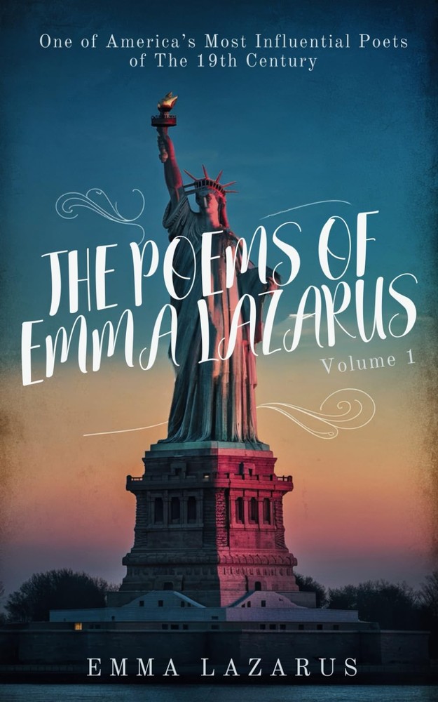 The Poems of Emma Lazarus: Volume 1: Timeless Poetry of Hope, Freedom, and Ident