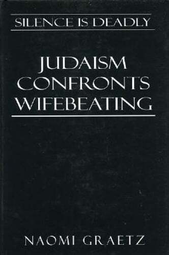 Silence Is Deadly: Judaism Confronts Wifebeating by Naomi Graetz: Used